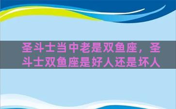 圣斗士当中老是双鱼座，圣斗士双鱼座是好人还是坏人