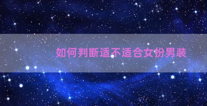 如何判断适不适合女扮男装