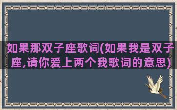 如果那双子座歌词(如果我是双子座,请你爱上两个我歌词的意思)