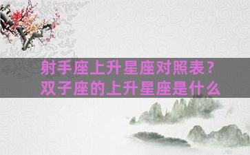 射手座上升星座对照表？双子座的上升星座是什么