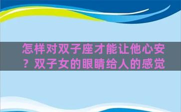 怎样对双子座才能让他心安？双子女的眼睛给人的感觉