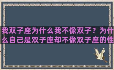 我双子座为什么我不像双子？为什么自己是双子座却不像双子座的性格