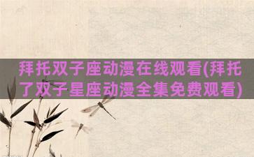 拜托双子座动漫在线观看(拜托了双子星座动漫全集免费观看)