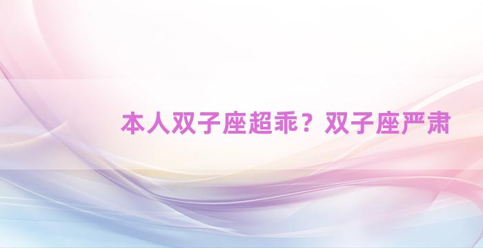 本人双子座超乖？双子座严肃
