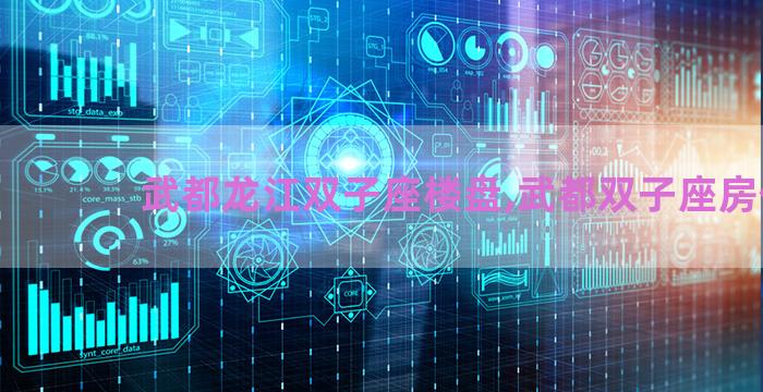 武都龙江双子座楼盘,武都双子座房价