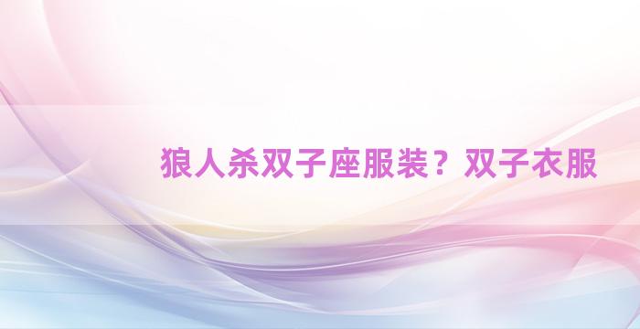 狼人杀双子座服装？双子衣服