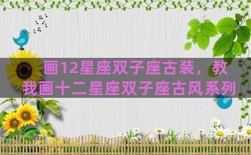 画12星座双子座古装，教我画十二星座双子座古风系列