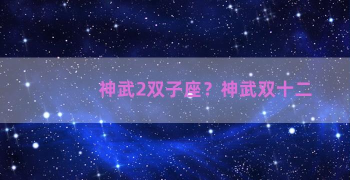 神武2双子座？神武双十二