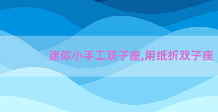 迷你小手工双子座,用纸折双子座