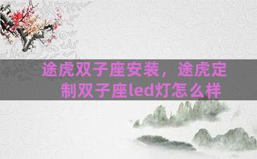 途虎双子座安装，途虎定制双子座led灯怎么样