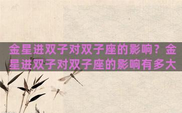 金星进双子对双子座的影响？金星进双子对双子座的影响有多大
