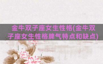 金牛双子座女生性格(金牛双子座女生性格脾气特点和缺点)