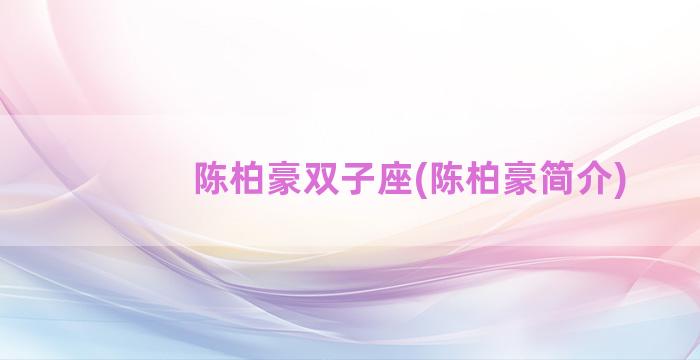 陈柏豪双子座(陈柏豪简介)