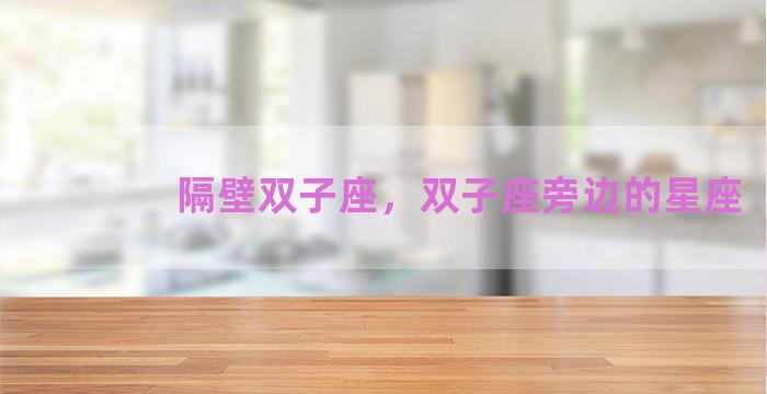 隔壁双子座，双子座旁边的星座